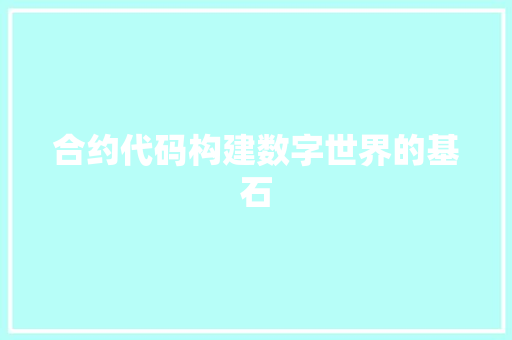 合约代码构建数字世界的基石