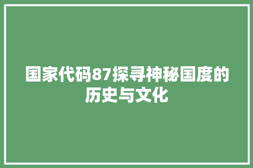 国家代码87探寻神秘国度的历史与文化