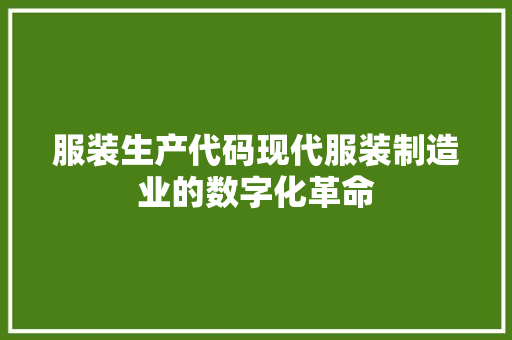 服装生产代码现代服装制造业的数字化革命