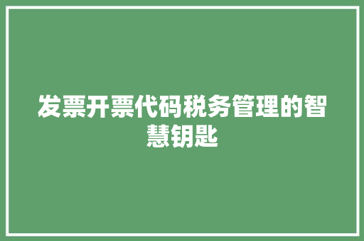 发票开票代码税务管理的智慧钥匙