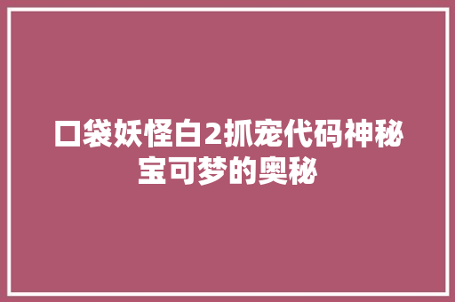 口袋妖怪白2抓宠代码神秘宝可梦的奥秘