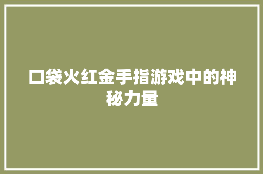 口袋火红金手指游戏中的神秘力量