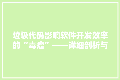 垃圾代码影响软件开发效率的“毒瘤”——详细剖析与解决方法