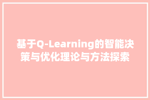 基于Q-Learning的智能决策与优化理论与方法探索