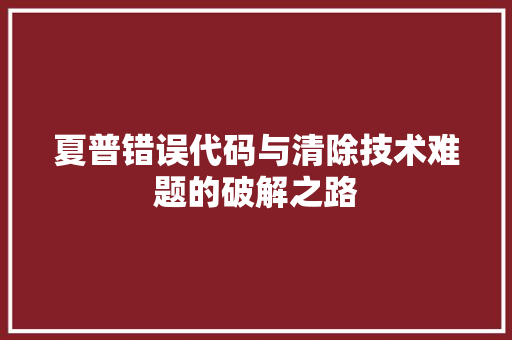 夏普错误代码与清除技术难题的破解之路
