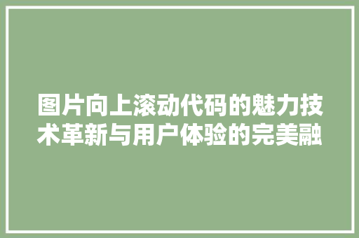 图片向上滚动代码的魅力技术革新与用户体验的完美融合