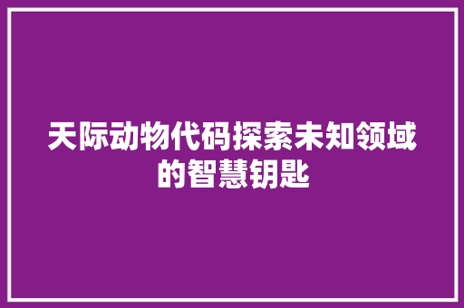 天际动物代码探索未知领域的智慧钥匙