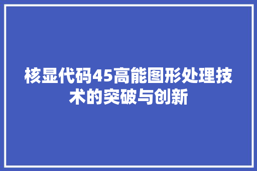 核显代码45高能图形处理技术的突破与创新