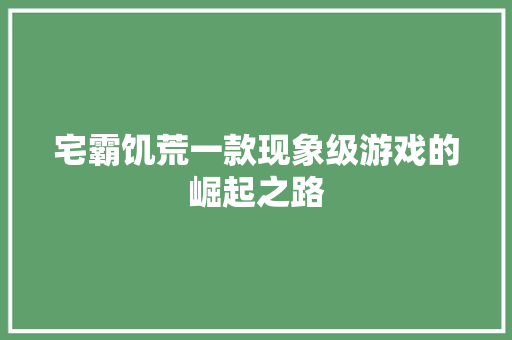 宅霸饥荒一款现象级游戏的崛起之路