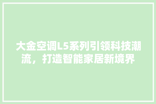 大金空调L5系列引领科技潮流，打造智能家居新境界
