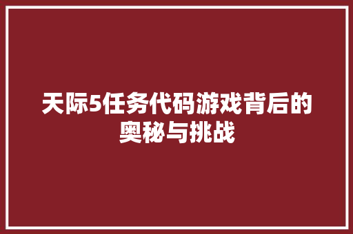 天际5任务代码游戏背后的奥秘与挑战