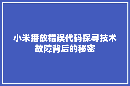 小米播放错误代码探寻技术故障背后的秘密