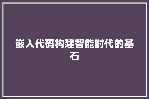 嵌入代码构建智能时代的基石
