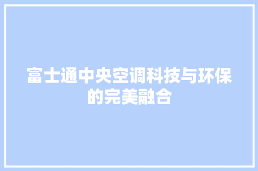 富士通中央空调科技与环保的完美融合