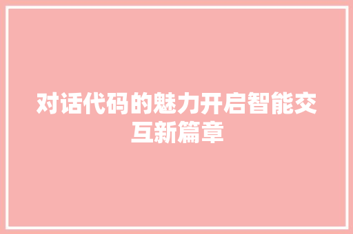 对话代码的魅力开启智能交互新篇章