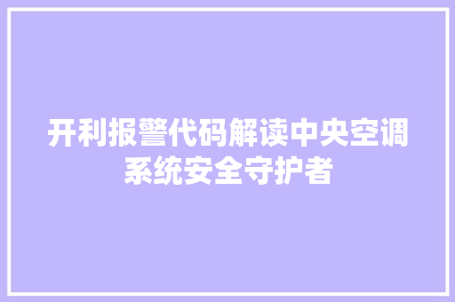 开利报警代码解读中央空调系统安全守护者