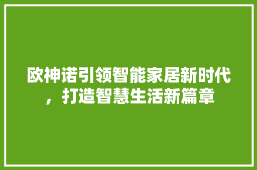欧神诺引领智能家居新时代，打造智慧生活新篇章
