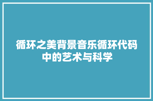 循环之美背景音乐循环代码中的艺术与科学
