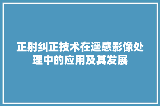正射纠正技术在遥感影像处理中的应用及其发展