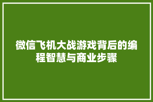 微信飞机大战游戏背后的编程智慧与商业步骤