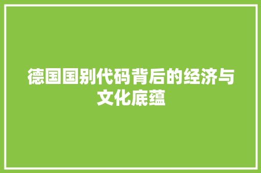 德国国别代码背后的经济与文化底蕴