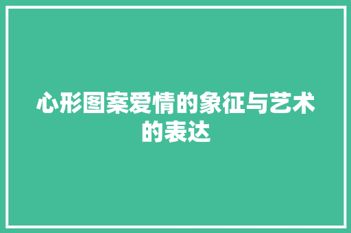心形图案爱情的象征与艺术的表达