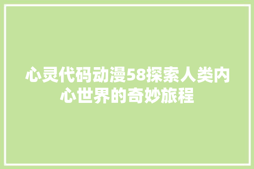心灵代码动漫58探索人类内心世界的奇妙旅程