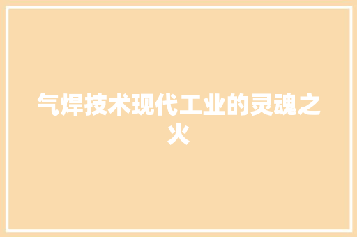气焊技术现代工业的灵魂之火