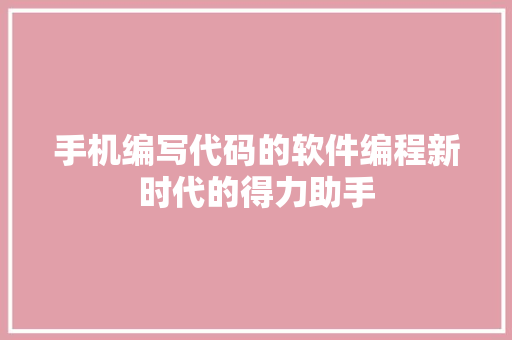 手机编写代码的软件编程新时代的得力助手