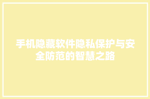 手机隐藏软件隐私保护与安全防范的智慧之路