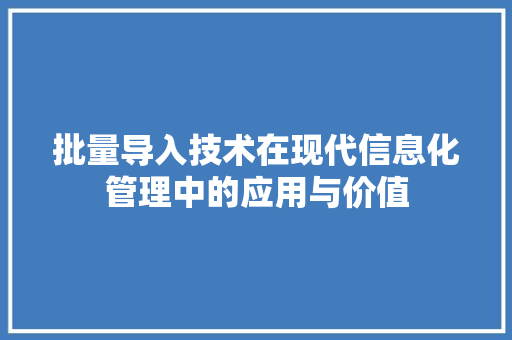 批量导入技术在现代信息化管理中的应用与价值