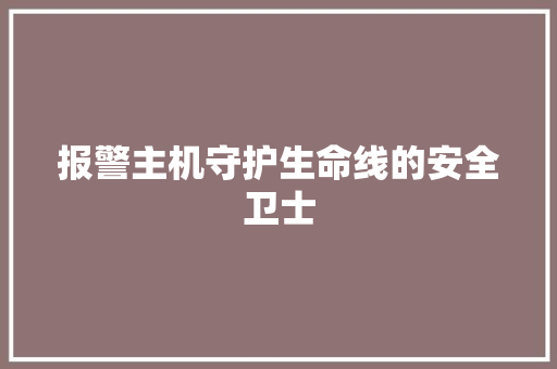 报警主机守护生命线的安全卫士