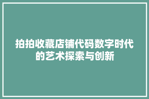 拍拍收藏店铺代码数字时代的艺术探索与创新