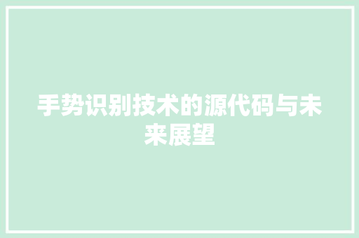 手势识别技术的源代码与未来展望