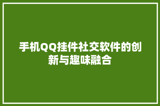 手机QQ挂件社交软件的创新与趣味融合