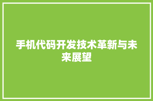 手机代码开发技术革新与未来展望