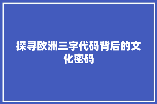探寻欧洲三字代码背后的文化密码