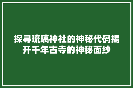 探寻琉璃神社的神秘代码揭开千年古寺的神秘面纱