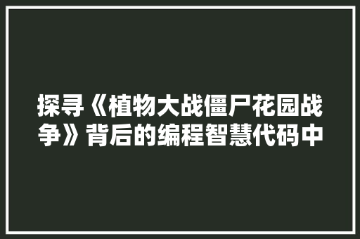 探寻《植物大战僵尸花园战争》背后的编程智慧代码中的绿色奇迹