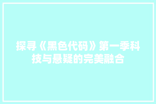 探寻《黑色代码》第一季科技与悬疑的完美融合