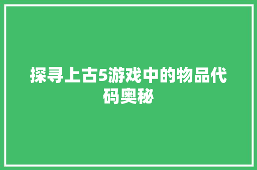 探寻上古5游戏中的物品代码奥秘  第1张