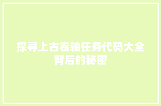 探寻上古卷轴任务代码大全背后的秘密  第1张