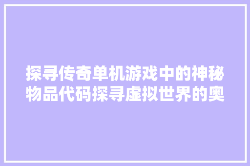探寻传奇单机游戏中的神秘物品代码探寻虚拟世界的奥秘  第1张