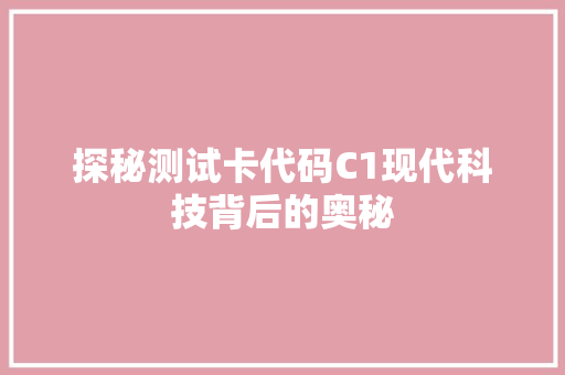 探秘测试卡代码C1现代科技背后的奥秘