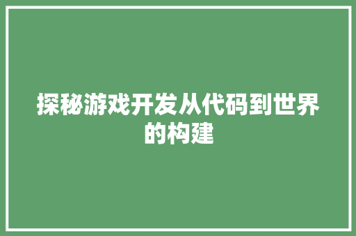 探秘游戏开发从代码到世界的构建