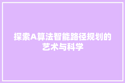 探索A算法智能路径规划的艺术与科学  第1张