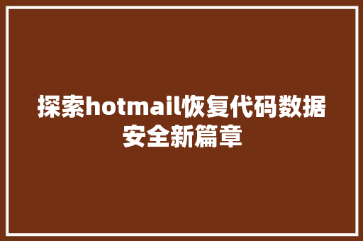 探索hotmail恢复代码数据安全新篇章