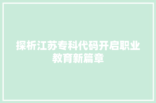 探析江苏专科代码开启职业教育新篇章