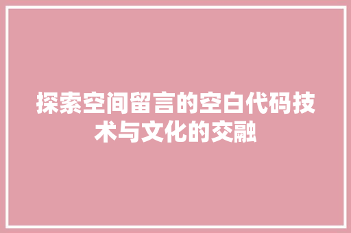 探索空间留言的空白代码技术与文化的交融
