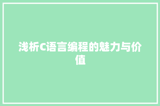 浅析C语言编程的魅力与价值